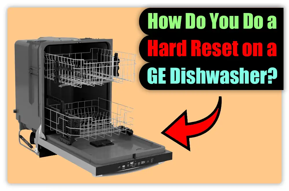 How Do You Do a Hard Reset on a GE Dishwasher How Do You Do a Hard Reset on a GE Dishwasher?